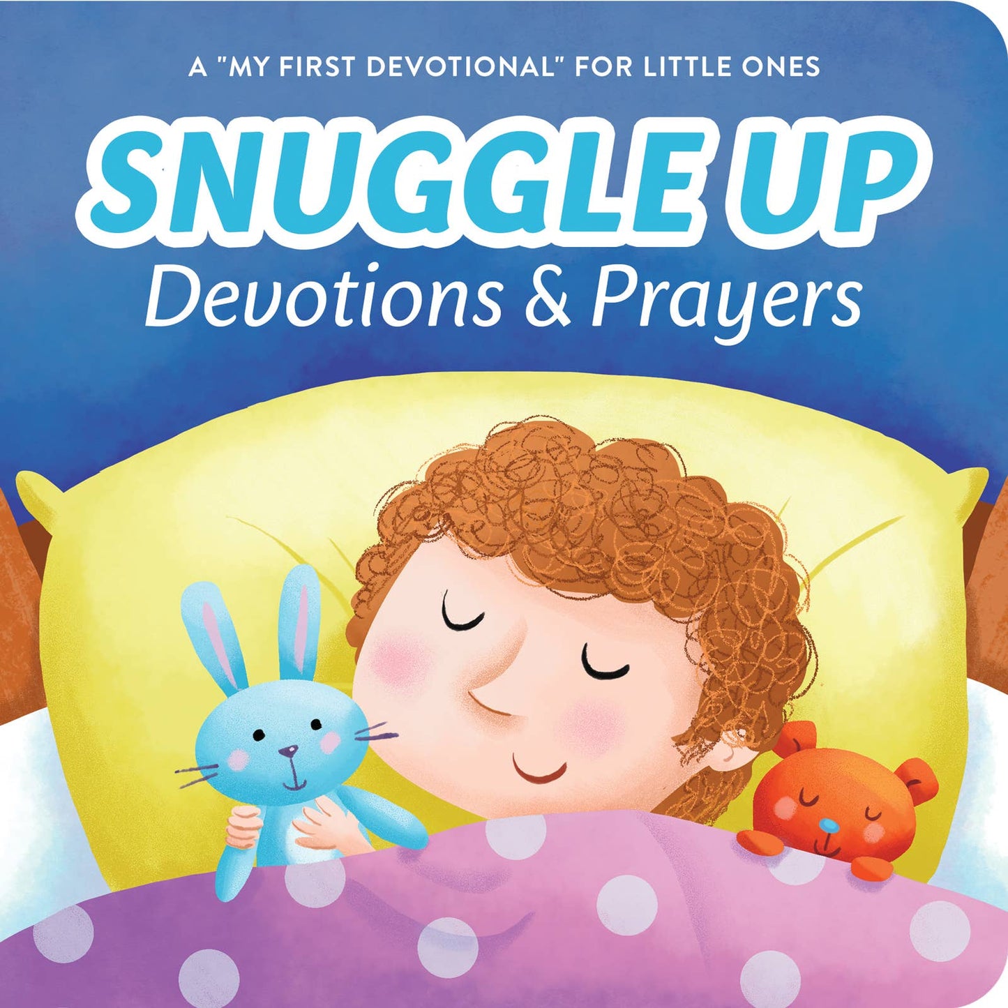 Book cover of 'Snuggle Up Devotions & Prayers' for little ones with a child holding a blue bunny and orange teddy bear.